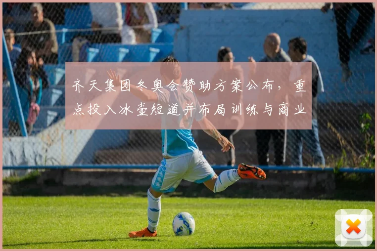 齐天集团冬奥会赞助方案公布,重点投入冰壶短道并布局训练与商业合作