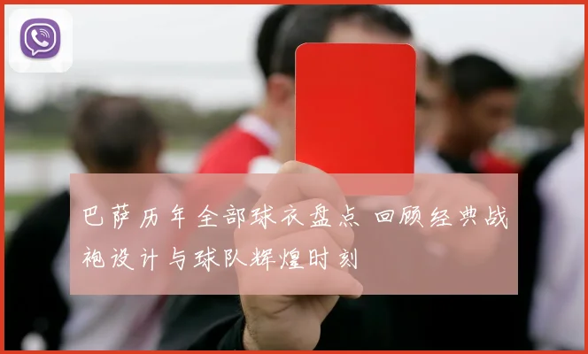 巴萨历年全部球衣盘点 回顾经典战袍设计与球队辉煌时刻